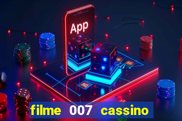 filme 007 cassino royale completo dublado